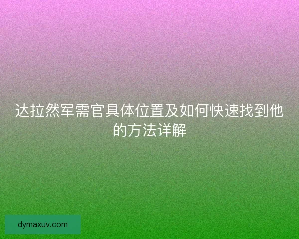 达拉然军需官具体位置及如何快速找到他的方法详解