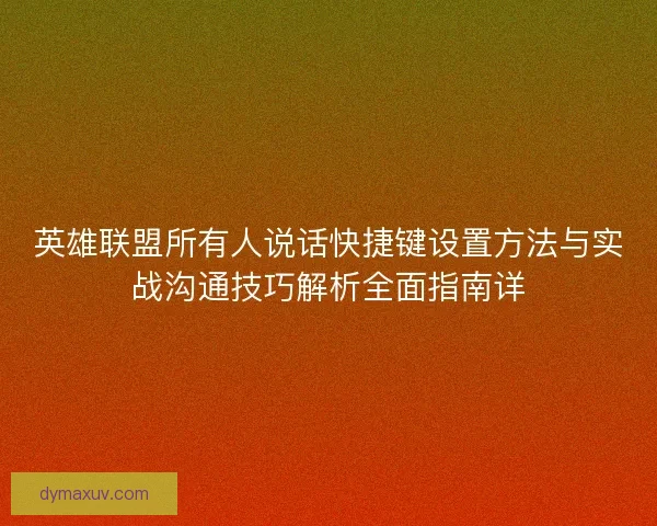 英雄联盟所有人说话快捷键设置方法与实战沟通技巧解析全面指南详